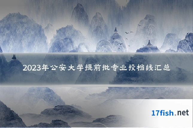 2023年公安大学提前批专业投档线汇总