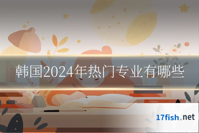 韩国2024年热门专业有哪些