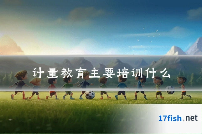 计量教育主要培训什么