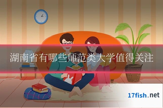 湖南省有哪些师范类大学值得关注