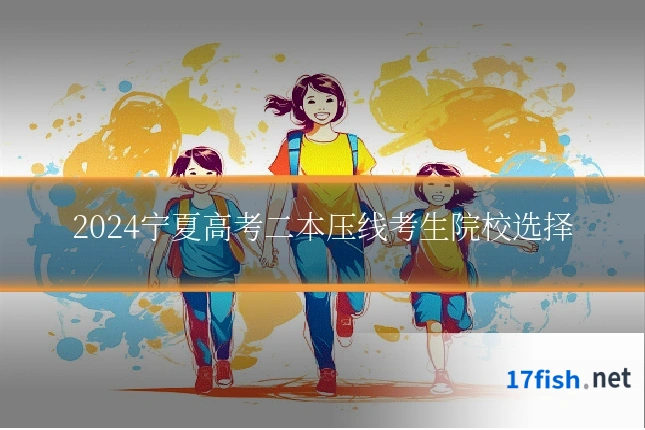 2024宁夏高考二本压线考生院校选择