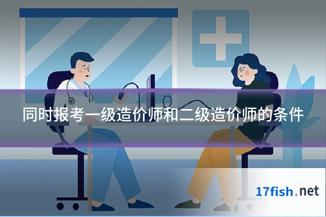 同时报考一级造价师和二级造价师的条件