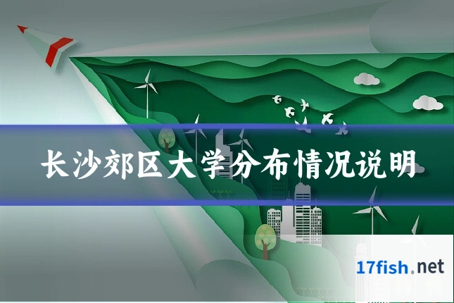 长沙郊区大学分布情况说明