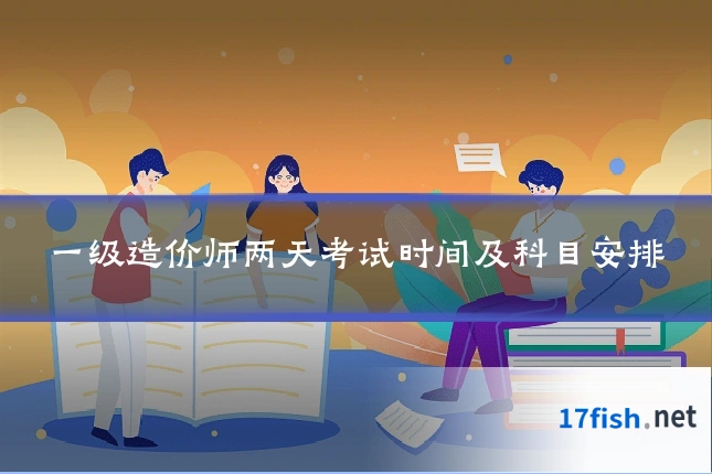 一级造价师两天考试时间及科目安排