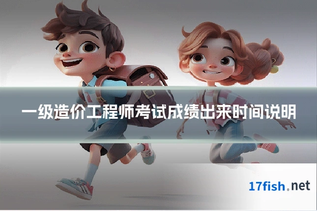 一级造价工程师考试成绩出来时间说明