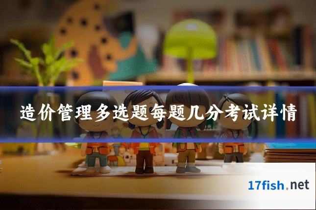 造价管理多选题每题几分考试详情