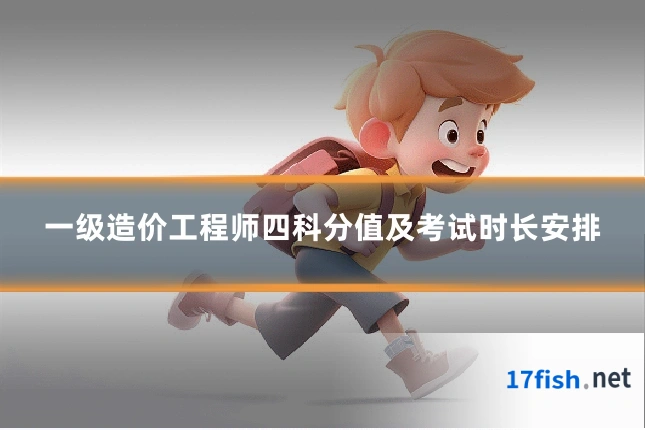 一级造价工程师四科分值及考试时长安排