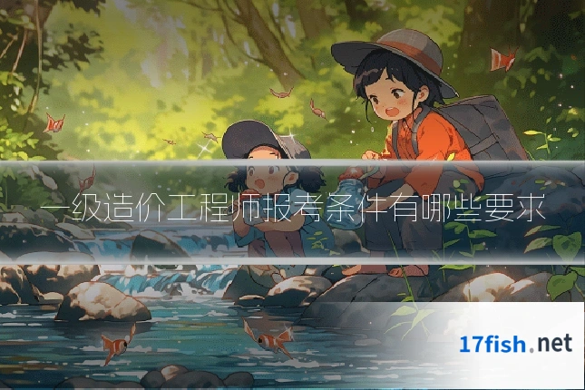 一级造价工程师报考条件有哪些要求