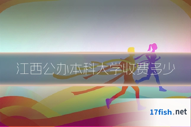 江西公办本科大学收费多少