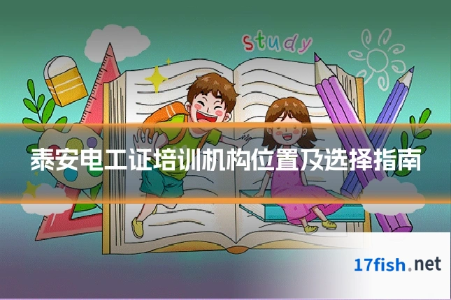 泰安电工证培训机构位置及选择指南