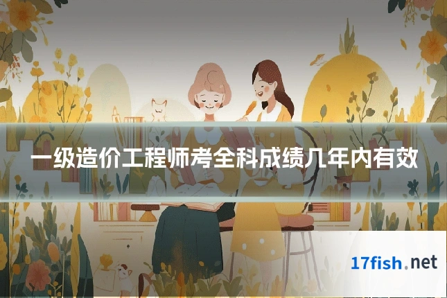 一级造价工程师考全科成绩几年内有效