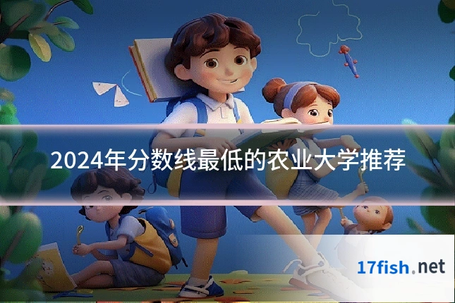 2024年分数线最低的农业大学推荐