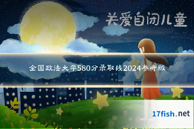 全国政法大学580分录取线2024参考版