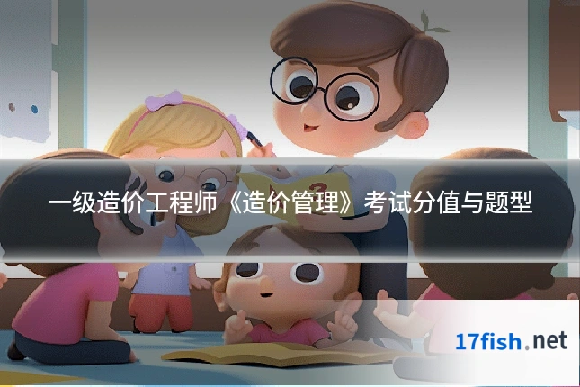 一级造价工程师《造价管理》考试分值与题型