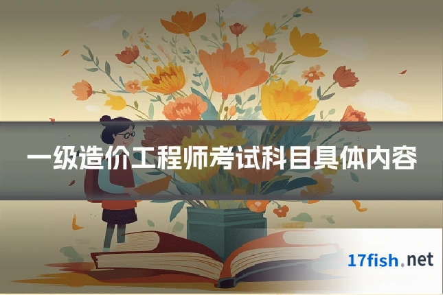 一级造价工程师考试科目具体内容
