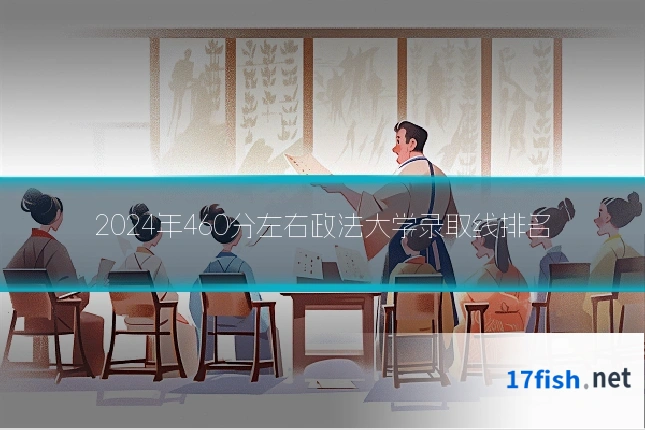 2024年460分左右政法大学录取线排名