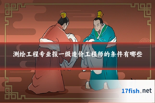 测绘工程专业报一级造价工程师的条件有哪些
