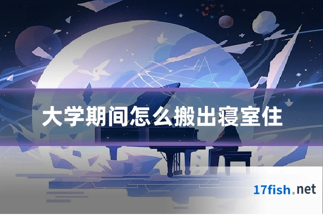 大学期间怎么搬出寝室住