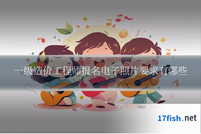 一级造价工程师报名电子照片要求有哪些