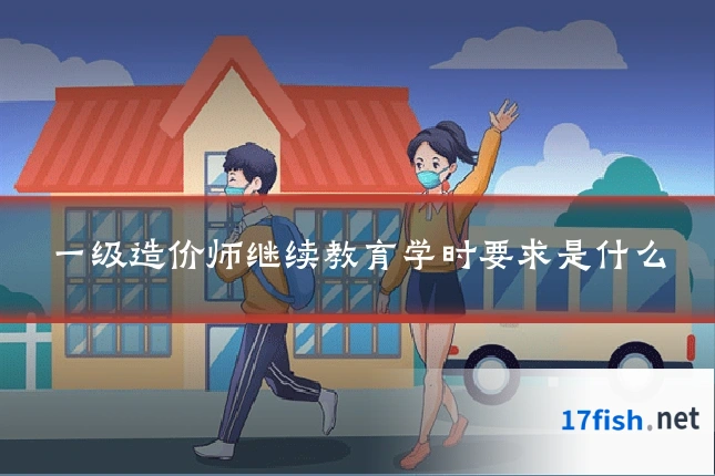 一级造价师继续教育学时要求是什么