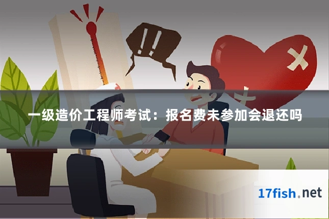 一级造价工程师考试:报名费未参加会退还吗