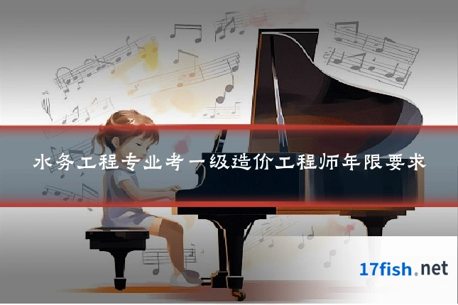 水务工程专业考一级造价工程师年限要求