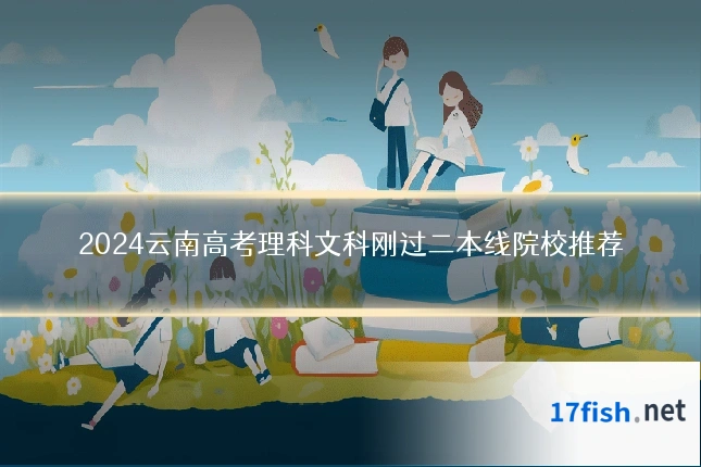2024云南高考理科文科刚过二本线院校推荐