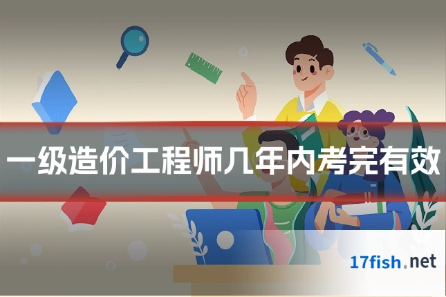 一级造价工程师几年内考完有效