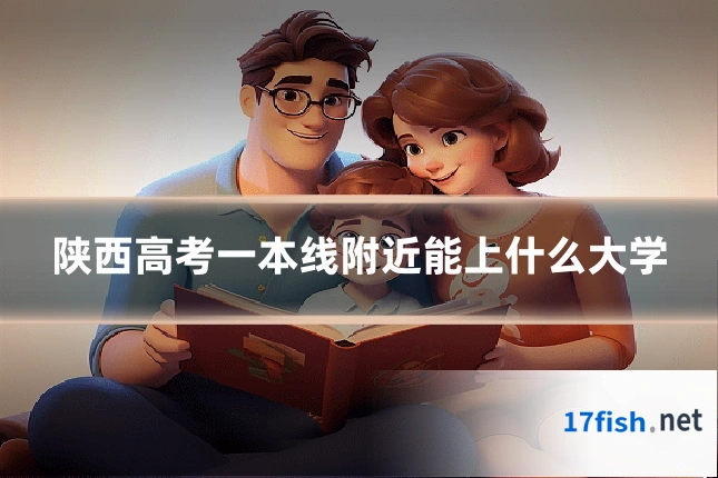 陕西高考一本线附近能上什么大学