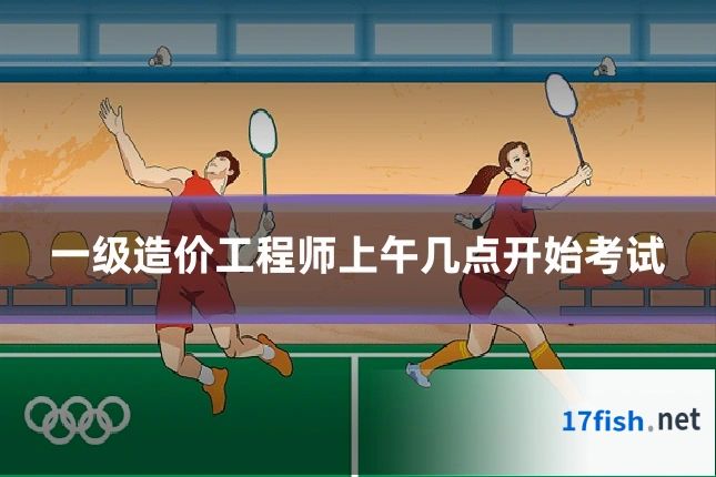 一级造价工程师上午几点开始考试