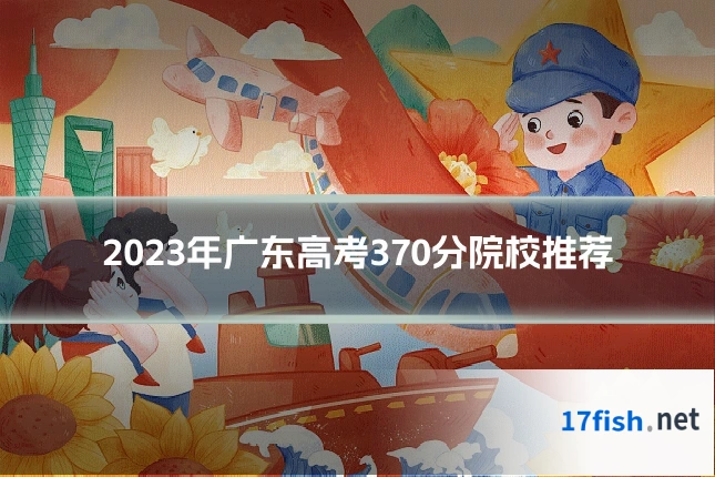 2023年广东高考370分院校推荐