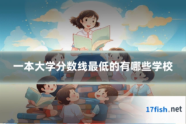 一本大学分数线最低的有哪些学校
