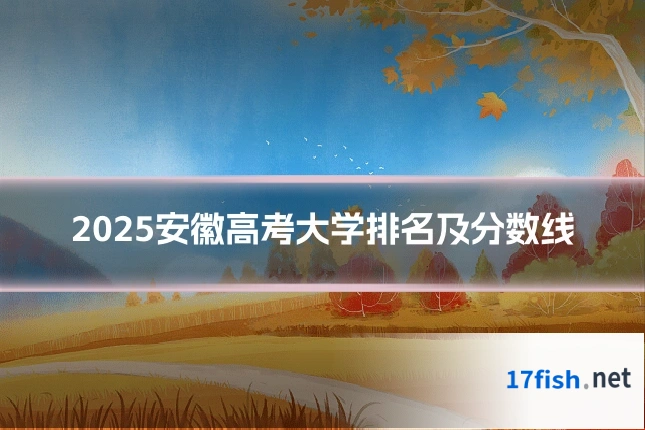 2025安徽高考大学排名及分数线