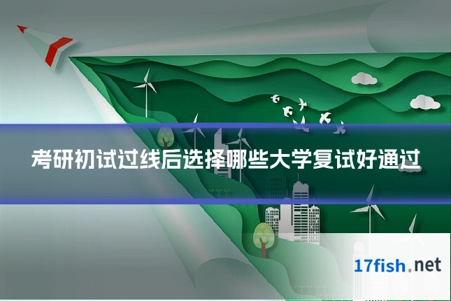 考研初试过线后选择哪些大学复试好通过