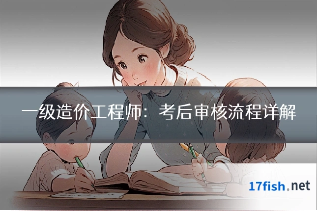 一级造价工程师：考后审核流程详解