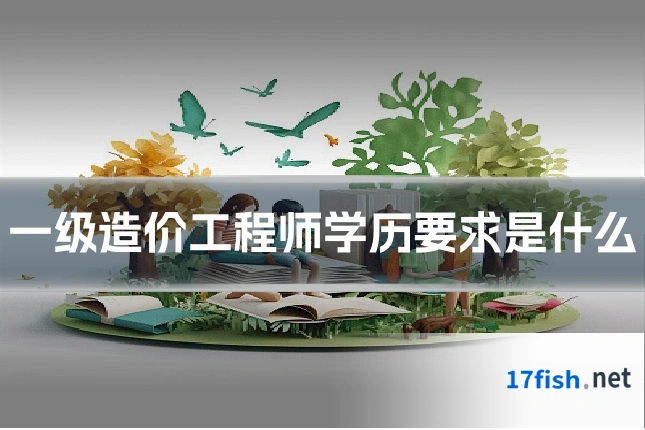 一级造价工程师学历要求是什么
