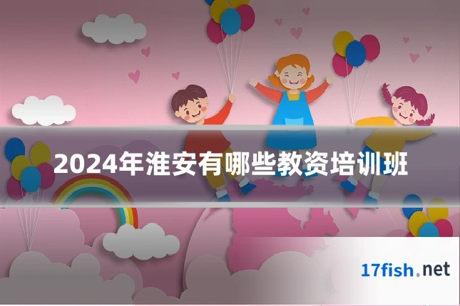 2024年淮安有哪些教资培训班