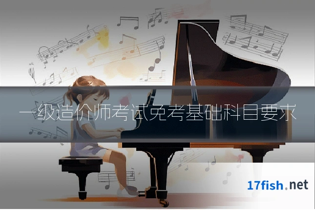 一级造价师考试免考基础科目要求