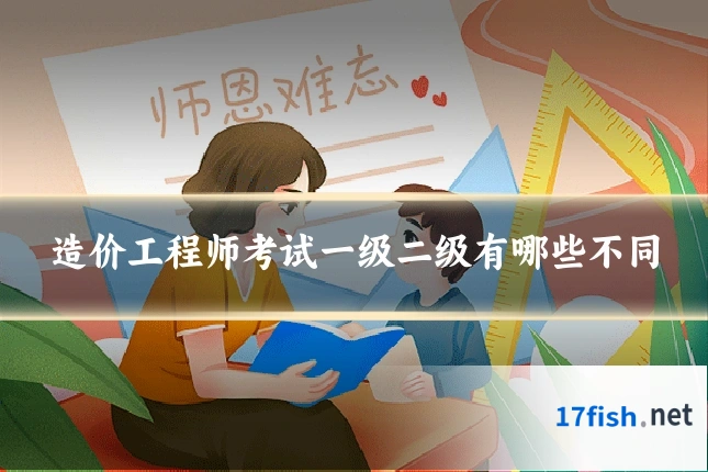 造价工程师考试一级二级有哪些不同