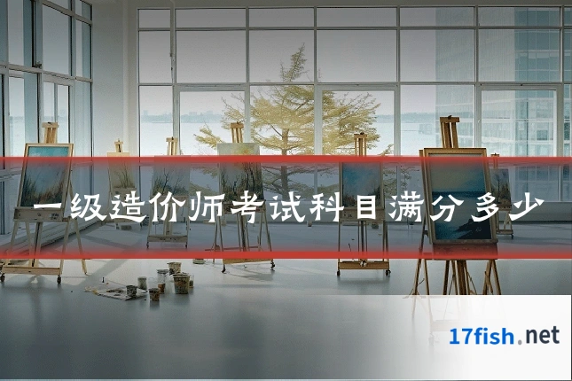一级造价师考试科目满分多少