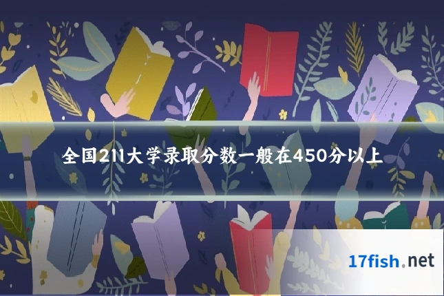 全国211大学录取分数一般在450分以上