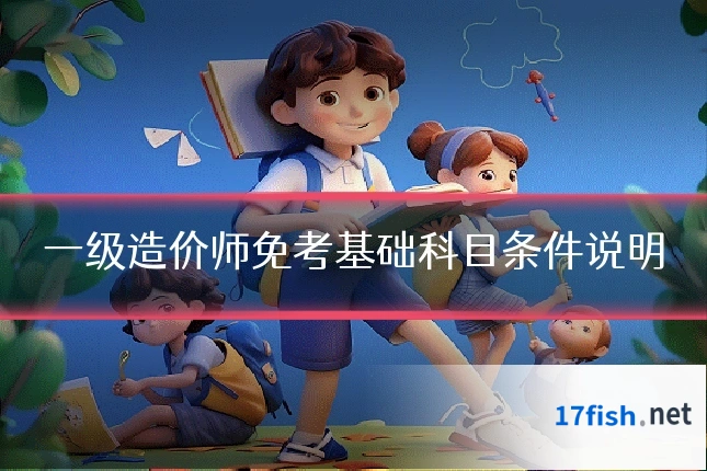 一级造价师免考基础科目条件说明
