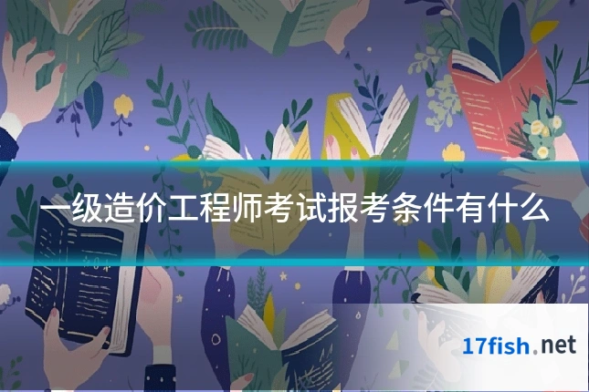一级造价工程师考试报考条件有什么