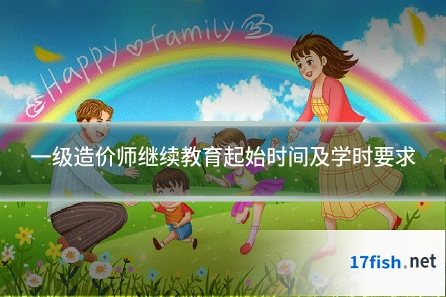 一级造价师继续教育起始时间及学时要求