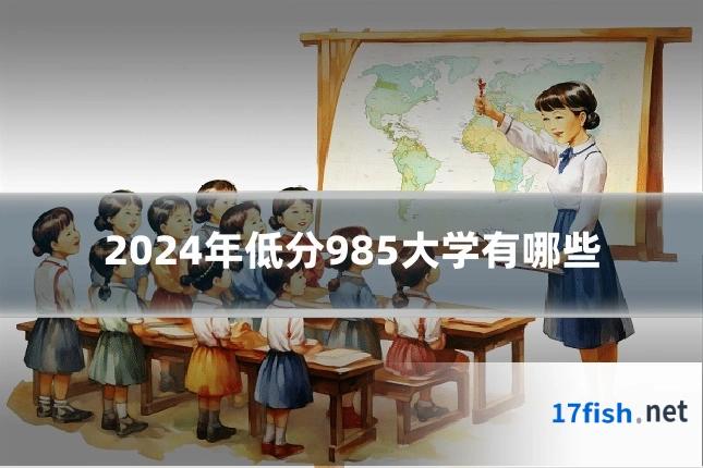 2024年低分985大学有哪些