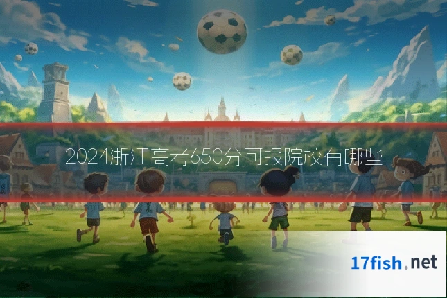 2024浙江高考650分可报院校有哪些