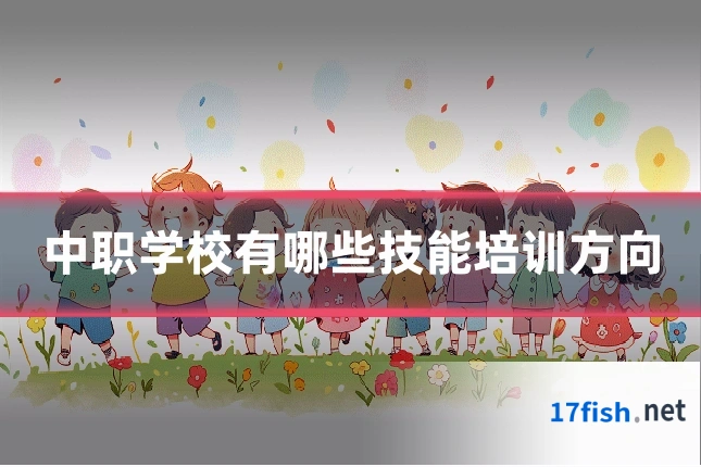 中职学校有哪些技能培训方向