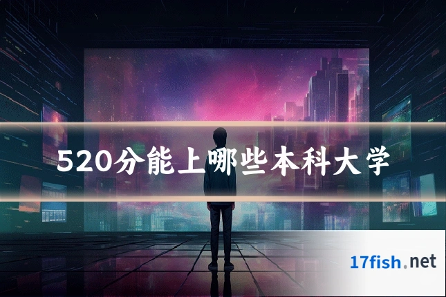 520分能上哪些本科大学