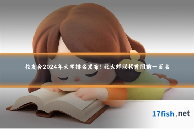 校友会2024年大学排名发布!北大蝉联榜首附前一百名