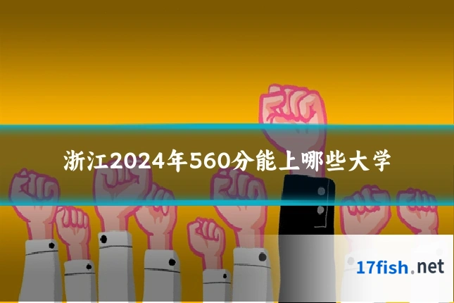 浙江2024年560分能上哪些大学